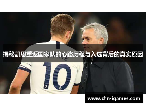 揭秘凯恩重返国家队的心路历程与入选背后的真实原因 揭秘凯恩重返国家队的心路历程与入选背后的真实原因
