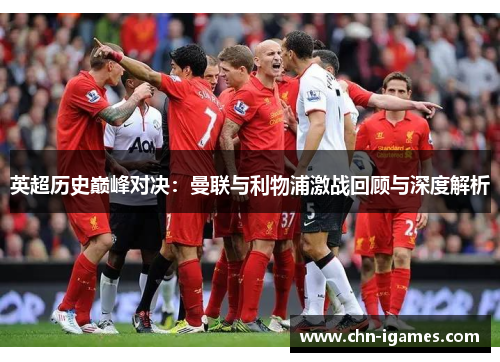 英超历史巅峰对决：曼联与利物浦激战回顾与深度解析