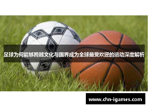 足球为何能够跨越文化与国界成为全球最受欢迎的运动深度解析
