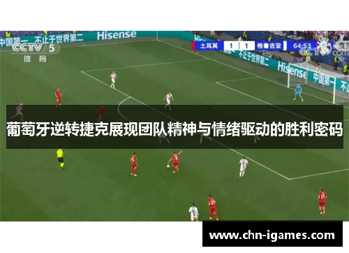 葡萄牙逆转捷克展现团队精神与情绪驱动的胜利密码 葡萄牙逆转捷克展现团队精神与情绪驱动的胜利密码