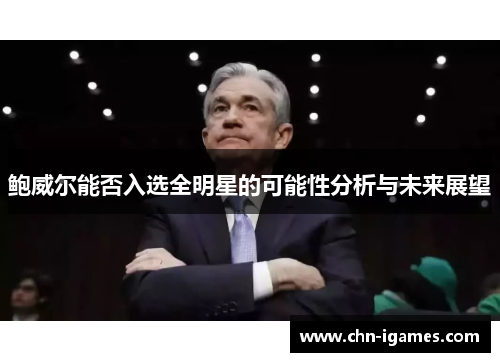 鲍威尔能否入选全明星的可能性分析与未来展望