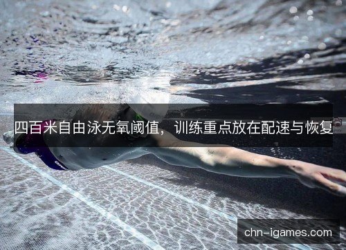 四百米自由泳无氧阈值，训练重点放在配速与恢复